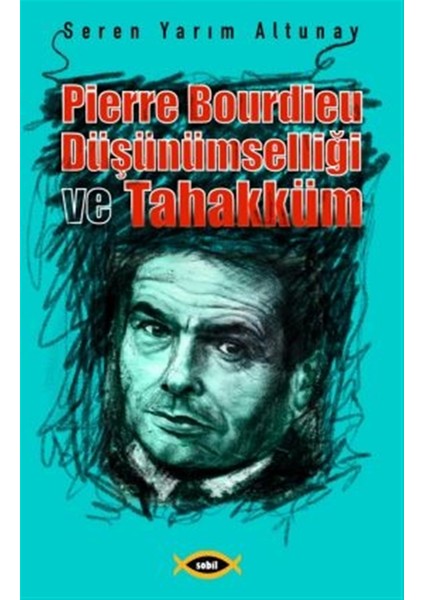 Pierre Bourdieu Düşünümselliği ve Tahakküm - Seren Yarım Altunay