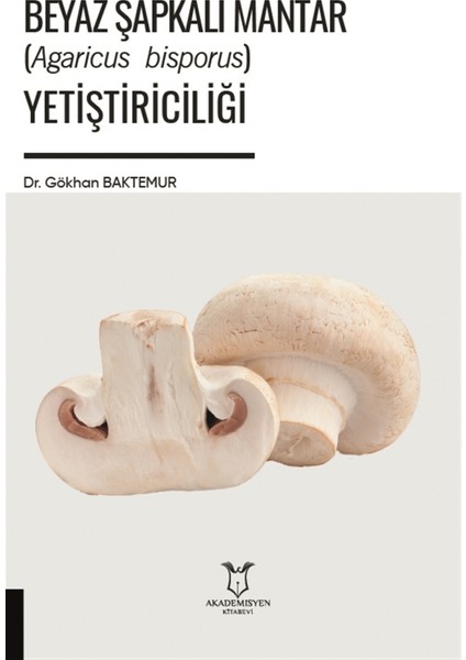 Beyaz Şapkalı Mantar (Agaricus Bisporus) Yetiştiriciliği - Gökhan Baktemur