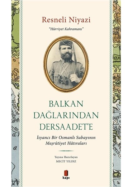 Resneli Niyazi “Hürriyet Kahramanı” Balkan Dağlarından Dersaadet’e - İsyancı Bir Osmanlı Subayının Meşrûtiyet Hâtıraları - Mecit Yıldız