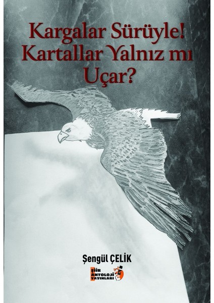 Kargalar Sürüyle! Kartallar Yalnız Mı Uçar? - Şengül Çelik