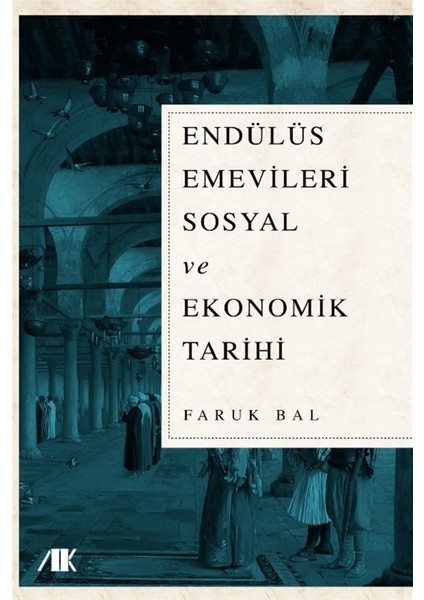 Akademik Kitaplar Endülüs Emevileri Sosyal ve Ekonomik Tarihi - Faruk Bal