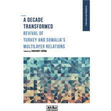 A Decade Transformed Revival Of Turkey And Somalia's Multilayer Relations - Mehmet Köse