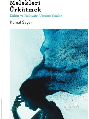 Melekleri Ürkütmek & Kültür ve Psikiyatri Üzerine Yazılar - Kemal Sayar