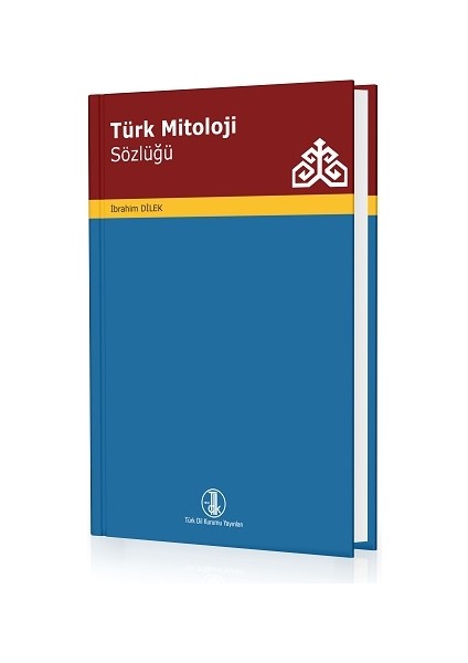 Türk Mitoloji Sözlüğü - 2021 - Ibrahim Dilek - Türk Dil Kurumu