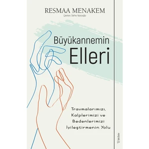 Büyükannemin Elleri: Travmalarımızı Kalplerimizi ve Bedenlerimizi İyileştirmenin Yolu - Resmaa Menakem
