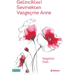 Gelincikleri Sevmekten Vazgeçme Anne - Nagehan Özel
