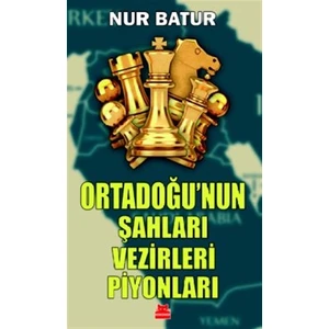 Ortadoğu'nun Şahları Vezirleri Piyonları - Nur Batur
