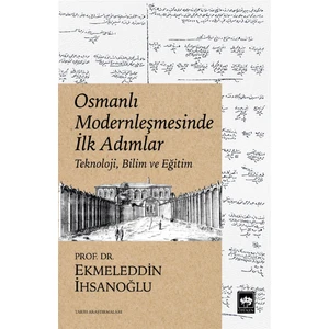 Osmanlı Modernleşmesinde Ilk Adımlar - Ekmeleddin Ihsanoğlu