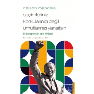 Nelson Mandela: Seçimleriniz Korkularınızı Değil Umutlarınızı Yansıtsın - Ferhat Atik