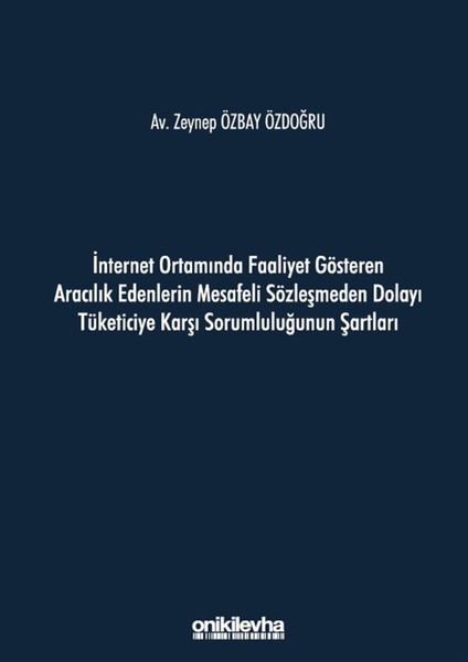 Internet Ortamında Faaliyet Gösteren Aracılık Edenlerin Mesafeli Sözleşmeden Dolayı Tüketiciye Karşı Sorumluluğunun Şartları - Zeynep Özbay Özdoğru