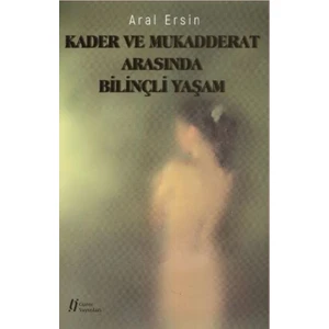 Kader Ve Mukadderat Arasında Bilinçli Yaşam