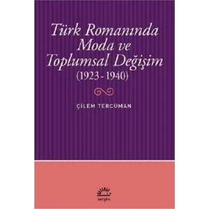 Türk Romanında Moda ve Toplumsal Değişim (1923-1940) - Çilem Tercüman