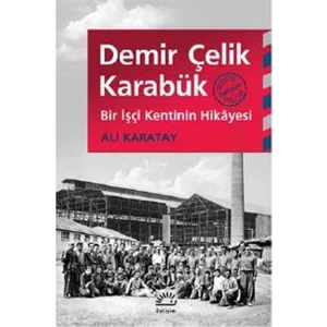 Demir Çelik KarabükBir İşçi Kentinin Hikâyesi