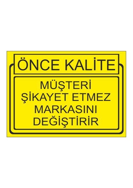 Önce Kalite Müşteri Şikayet Etmez Markasını Değiştirir 25 X 35 Cm Uyarı Levhası