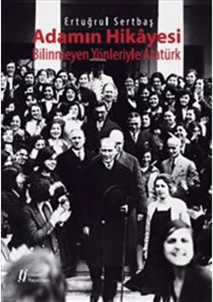 Adamın Hikayesi: Bilinmeyen Yönleriyle Atatürk