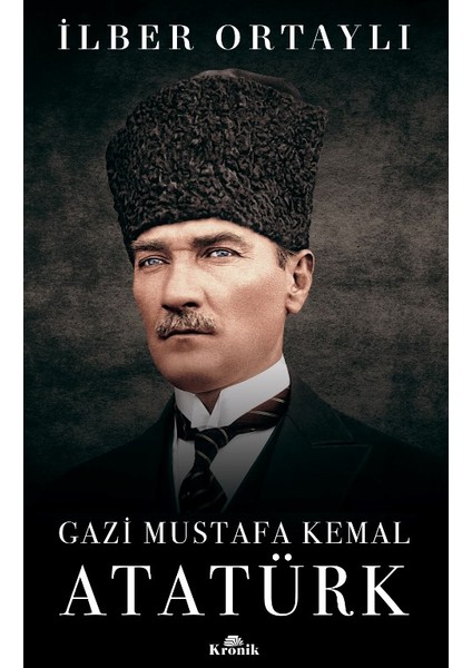 Gazi Mustafa Kemal Atatürk - İlber Ortaylı