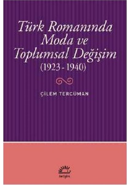Türk Romanında Moda ve Toplumsal Değişim (1923-1940) - Çilem Tercüman