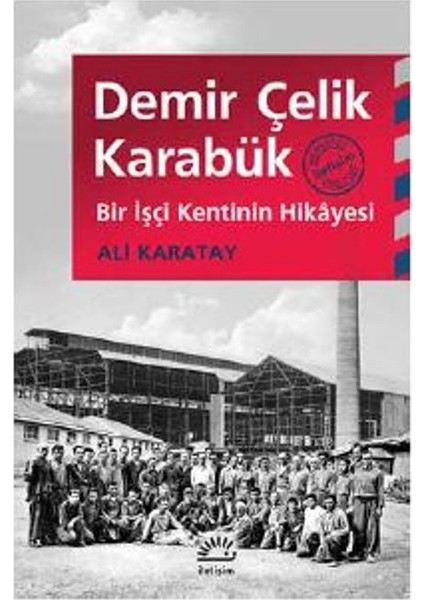 Demir Çelik KarabükBir İşçi Kentinin Hikâyesi
