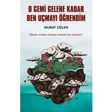 O Gemi Gelene Kadar Ben Uçmayı Öğrendim - Murat Gülen