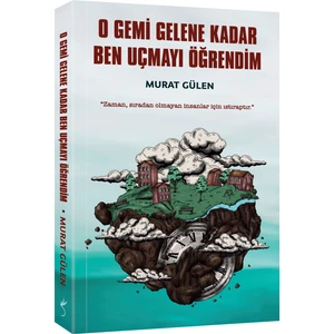 O Gemi Gelene Kadar Ben Uçmayı Öğrendim - Murat Gülen