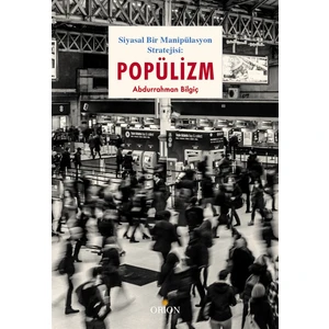 Siyasal Bir Manipülasyon Stratejisi: Popülizm - Abdurrahman Bilgiç