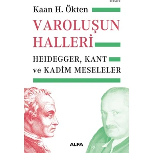 Varoluşun Halleri Heidegger, Kant ve Kadim Meseleler - Kaan H. Ökten