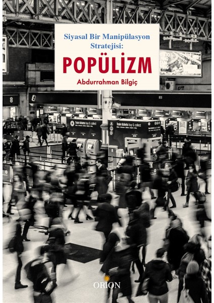 Siyasal Bir Manipülasyon Stratejisi: Popülizm - Abdurrahman Bilgiç
