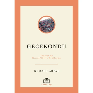 Gecekondu: Türkiye'de Kırsal Göç ve Kentleşme - Kemal Karpat