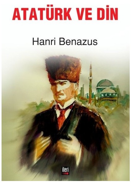 Atatürk ve Din - Hanri Benazus