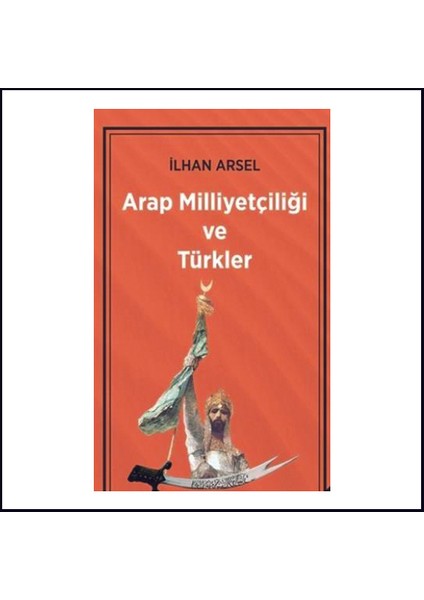 Arap Milliyetçiliği ve Türkler - İlhan Arsel