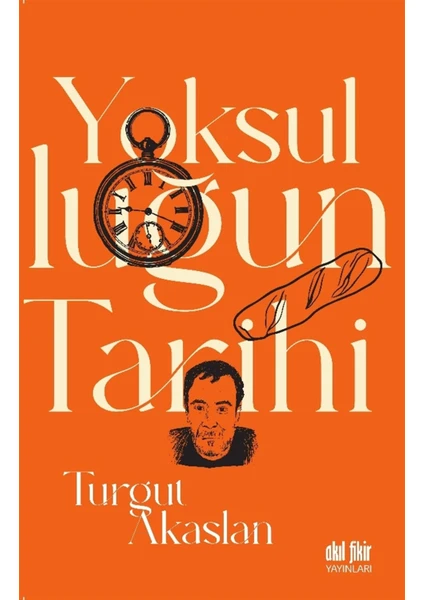 Akıl Fikir Yayınları Yoksulluğun Tarihi - Turgut Akaslan