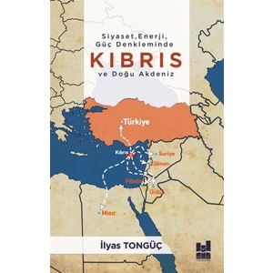 Siyaset Enerji Güç Denkleminde Kıbrıs ve Doğu Akdeniz - Ilyas Tongüç