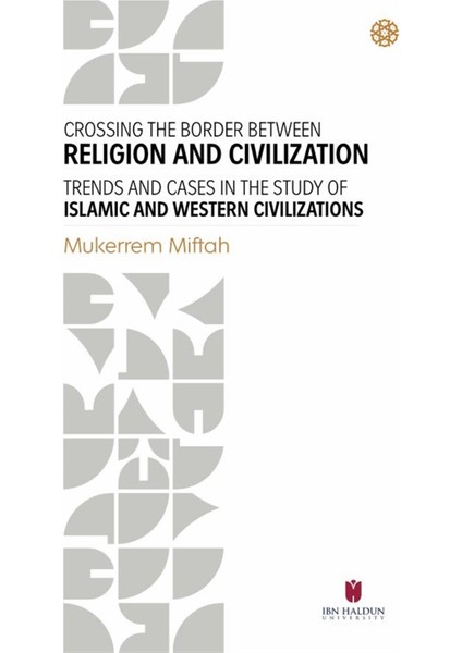 Crossing The Border Between Religion And Civilization - Trends And Cases In The Study Of Islamic And Western Civilizations - Mukerrem Miftah