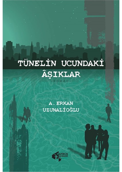 Tünelin Ucundaki Aşıklar - A. Erkan Uzunalioğlu