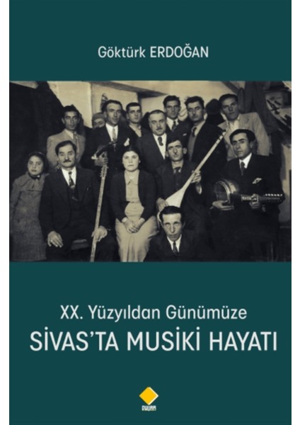 20. Yüzyıldan Günümüze Sivas’ta Musiki Hayatı - Göktürk Erdoğan