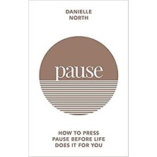 Pause: How To Press Pause Before Life Does It For You - Danielle North