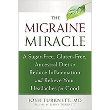 Migraine Miracle: A Sugar-Free, Gluten-Free Diet To Reduce Inflammation And Relieve Your Headaches For Good - Josh Turknett