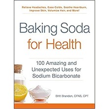 Baking Soda For Health: 100 Amazing And Unexpected Uses For Sodium Bicarbonate - Britt Brandon