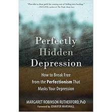 Perfectly Hidden Depression: How To Break Free From Perfectionism, Find Self-Acceptance, And Live A Happier Life - Margaret Rutherford