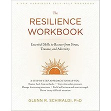 The Resilience Workbook: Essential Skills To Recover From Stress, Trauma, And Adversity - Glenn R Schiraldi PhD