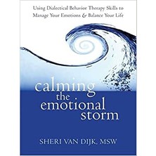 Calming The Emotional Storm: Using Dialectical Behaviour Skills To Manage Your Emotions And Balance Your Life - Sheri van Dijk