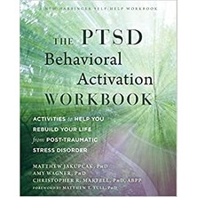 The Ptsd Behavioral Activation Workbook: Activities To Help You Rebuild Your Life From Post-Traumatic Stress Disorder - Matthew Jakupcak