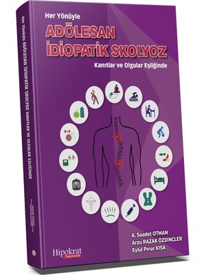 Hipokrat Kitabevi Her Yönüyle Adölesan Idiopatik Skolyoz Kanıtlar ve Olgular Eşliğinde - A. Saadet Otman