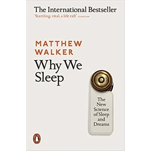 Why We Sleep: The New Science Of Sleep And Dreams - Matthew Walker