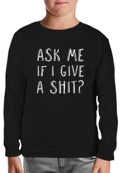 Ask Me If I Give A Shit Siyah Çocuk Sweatshirt