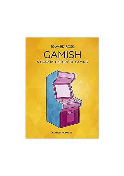 Gamish: A Graphic History Of Gaming - Edward Ross