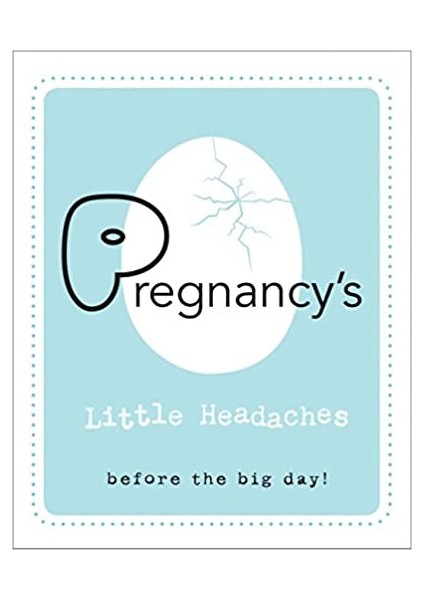 Pregnancy's Little Headaches: Before The Big Day! - Editors of Rock Point