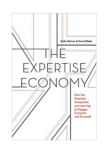 The Expertise Economy: How The Smartest Companies Use Learning To Engage, Compete And Succeed - Kelly Palmer