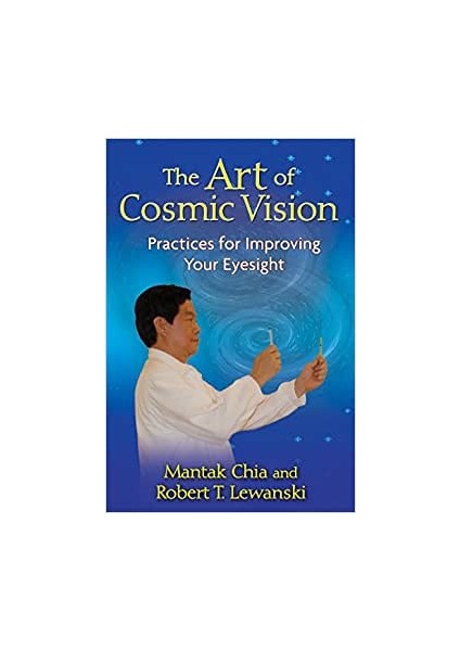 The Art Of Cosmic Vision: Practices For Improving Your Eyesight - Mantak Chia