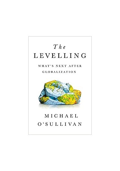 The Levelling: What's Next After Globalization - Michael O'Sullivan